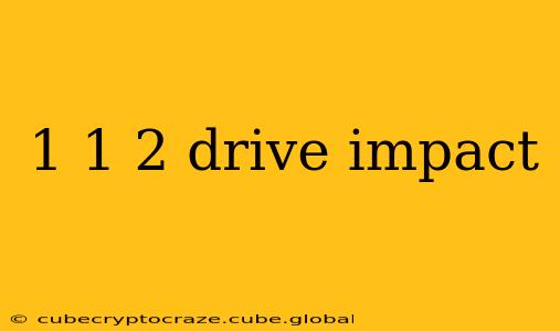 1 1 2 drive impact