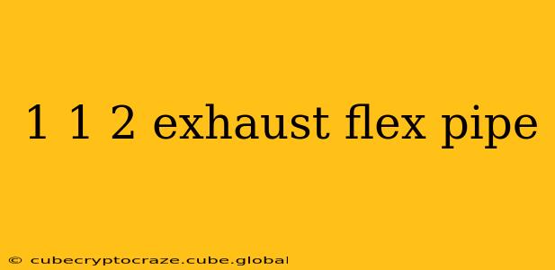 1 1 2 exhaust flex pipe