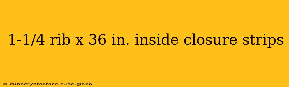 1-1/4 rib x 36 in. inside closure strips