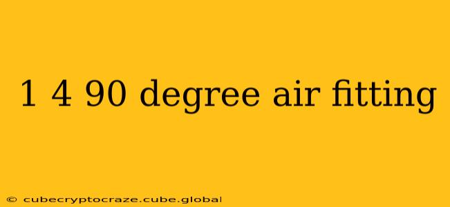 1 4 90 degree air fitting