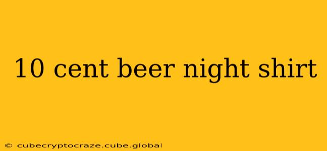 10 cent beer night shirt