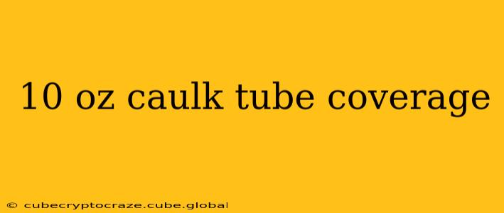 10 oz caulk tube coverage