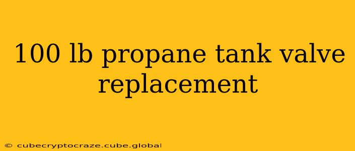 100 lb propane tank valve replacement