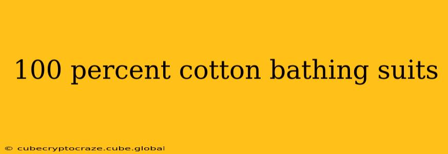 100 percent cotton bathing suits