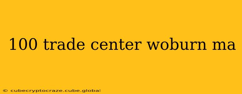 100 trade center woburn ma