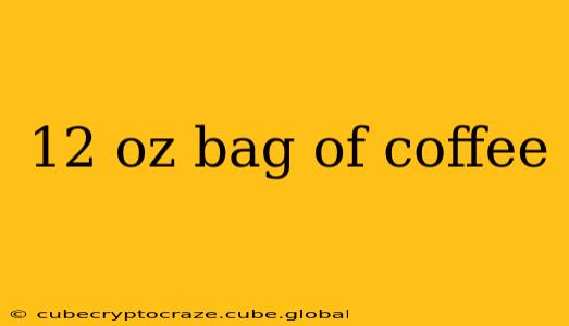 12 oz bag of coffee