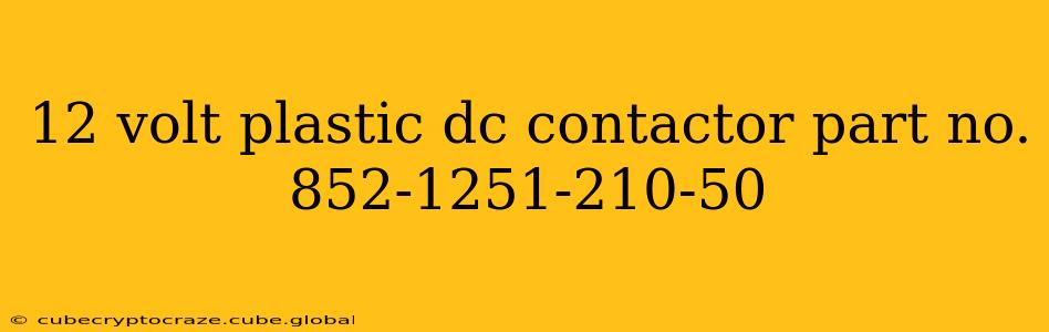 12 volt plastic dc contactor part no. 852-1251-210-50