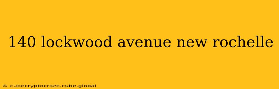 140 lockwood avenue new rochelle