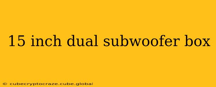 15 inch dual subwoofer box