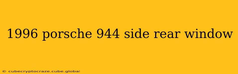 1996 porsche 944 side rear window