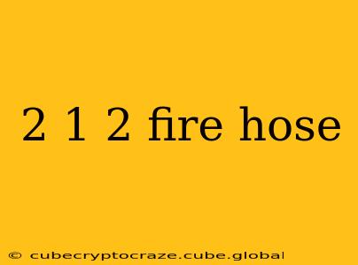 2 1 2 fire hose