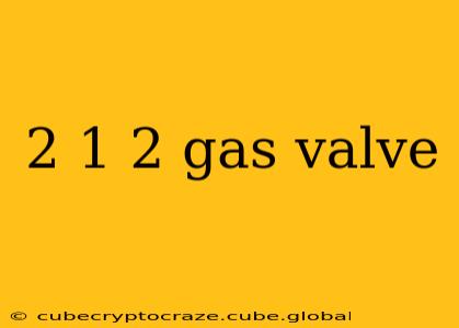 2 1 2 gas valve