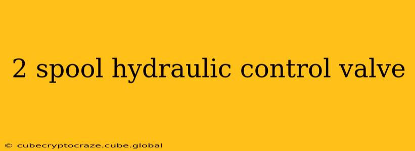 2 spool hydraulic control valve