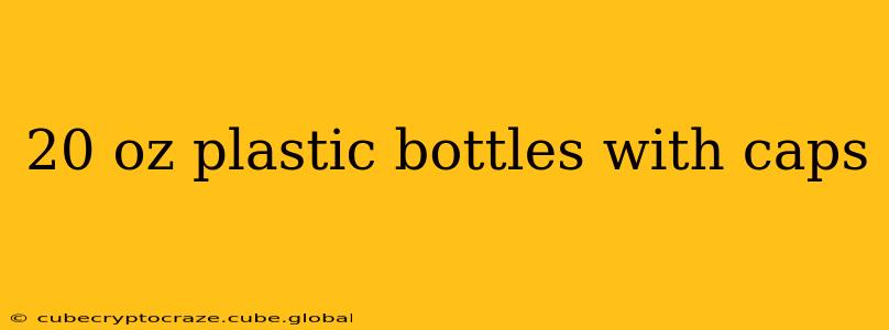 20 oz plastic bottles with caps