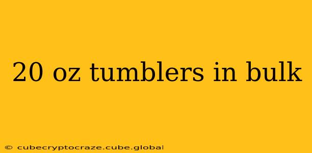 20 oz tumblers in bulk