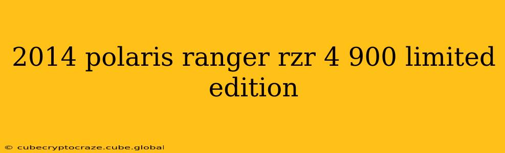 2014 polaris ranger rzr 4 900 limited edition