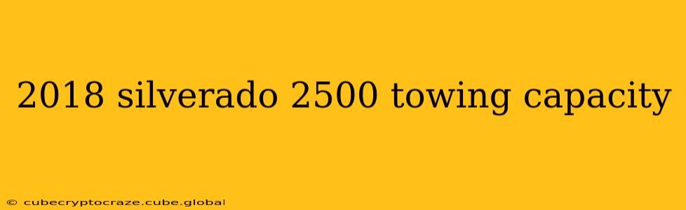 2018 silverado 2500 towing capacity
