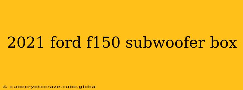 2021 ford f150 subwoofer box