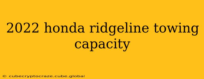 2022 honda ridgeline towing capacity