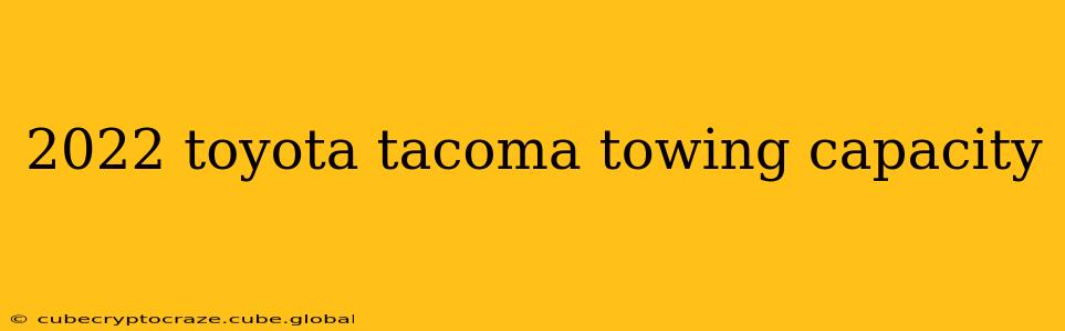 2022 toyota tacoma towing capacity