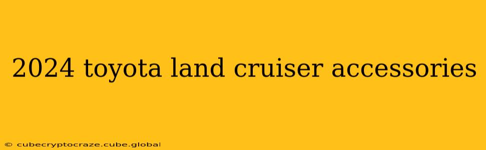 2024 toyota land cruiser accessories