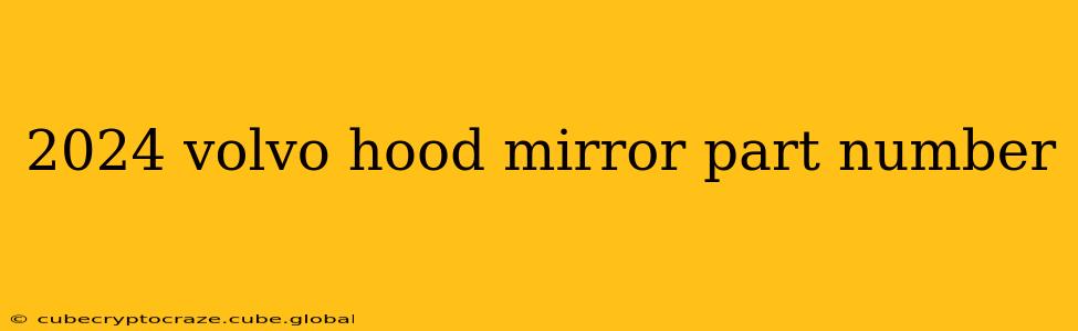 2024 volvo hood mirror part number