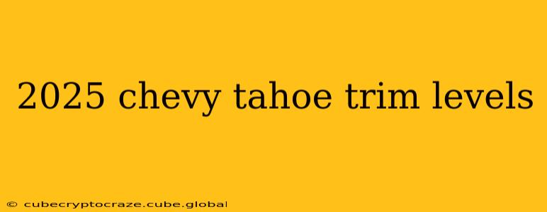 2025 chevy tahoe trim levels