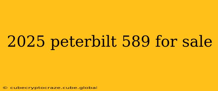 2025 peterbilt 589 for sale