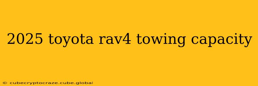 2025 toyota rav4 towing capacity