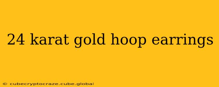 24 karat gold hoop earrings