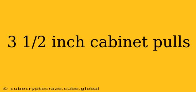 3 1/2 inch cabinet pulls