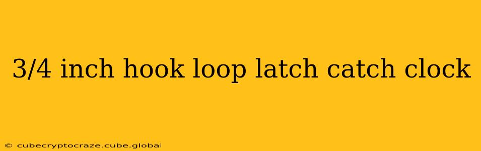 3/4 inch hook loop latch catch clock
