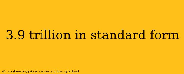 3.9 trillion in standard form