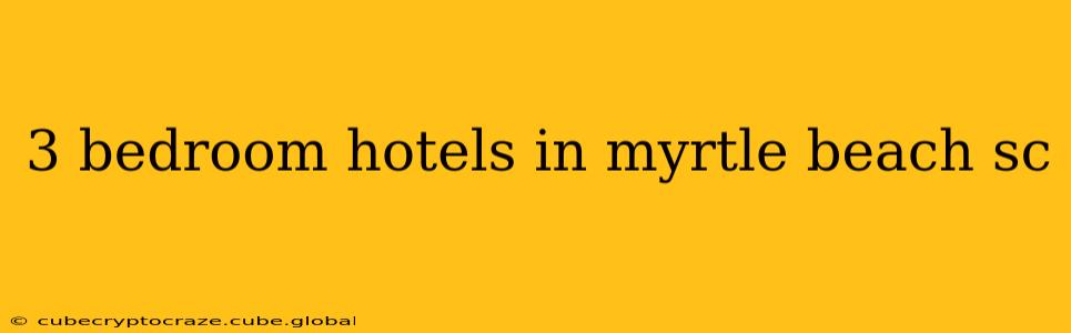 3 bedroom hotels in myrtle beach sc