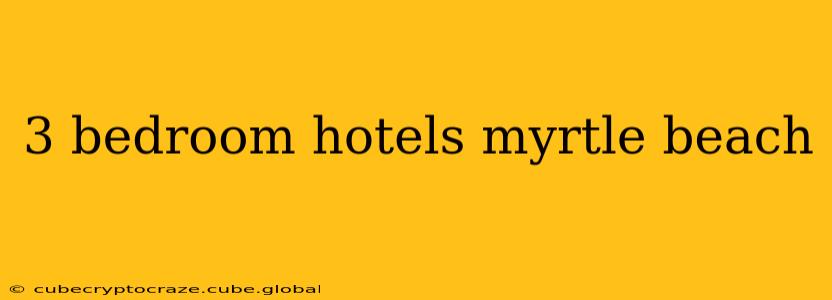 3 bedroom hotels myrtle beach