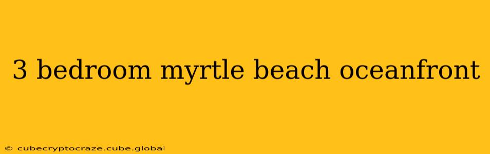 3 bedroom myrtle beach oceanfront