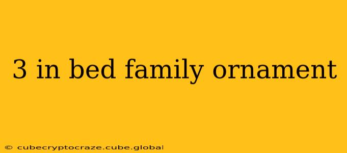 3 in bed family ornament