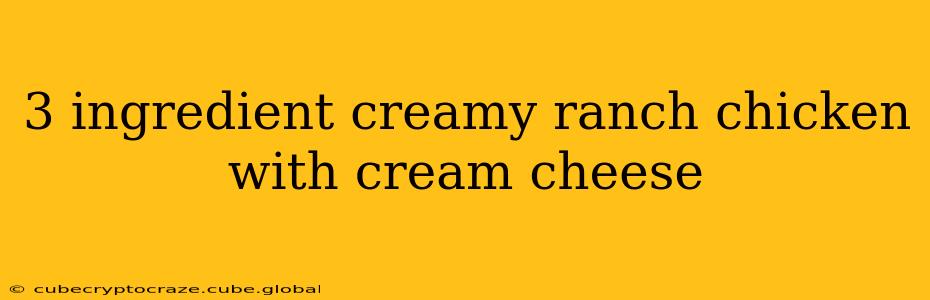 3 ingredient creamy ranch chicken with cream cheese