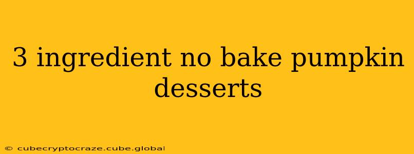 3 ingredient no bake pumpkin desserts