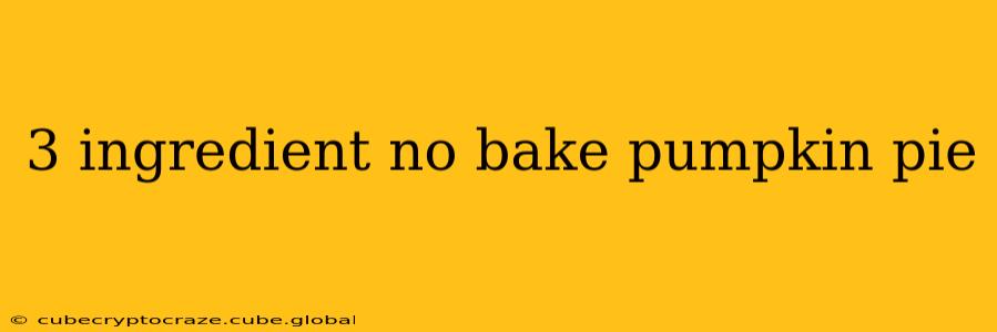 3 ingredient no bake pumpkin pie
