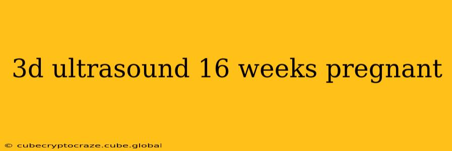 3d ultrasound 16 weeks pregnant