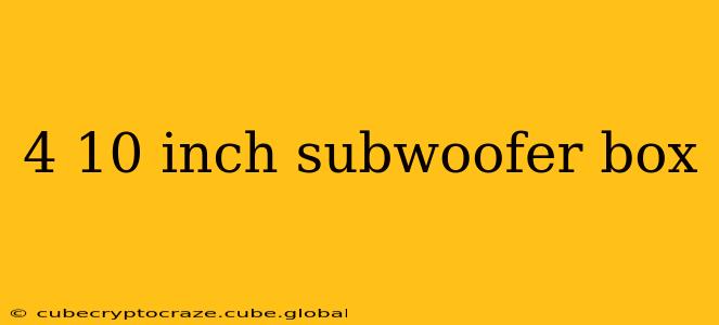 4 10 inch subwoofer box