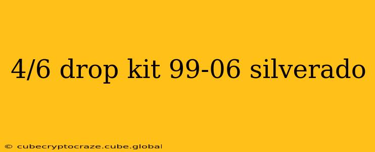 4/6 drop kit 99-06 silverado