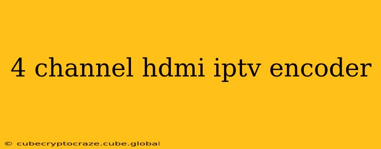 4 channel hdmi iptv encoder