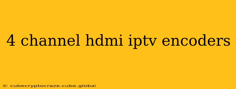 4 channel hdmi iptv encoders