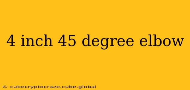 4 inch 45 degree elbow