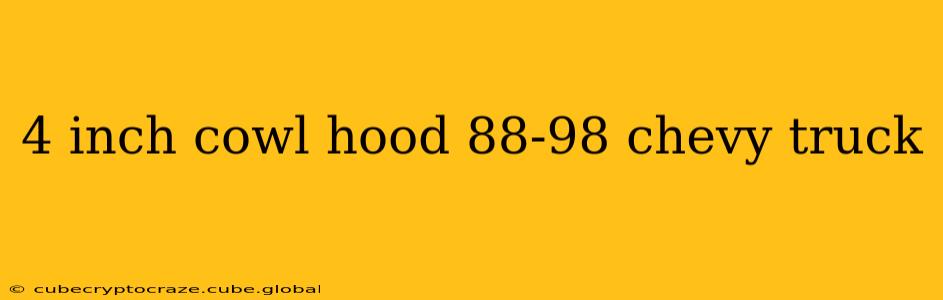 4 inch cowl hood 88-98 chevy truck