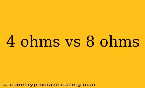 4 ohms vs 8 ohms