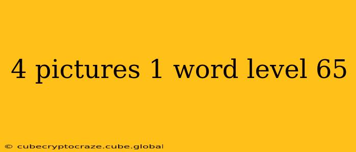 4 pictures 1 word level 65