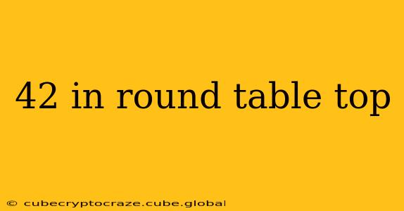 42 in round table top